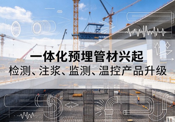 冷水滩一体化管材产品兴起，声测注浆一体管、多功能预埋管应用增多